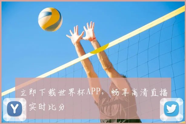 立即下载世界杯APP,畅享高清直播与实时比分