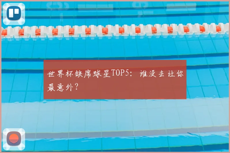 世界杯缺席球星TOP5：谁没去让你最意外？