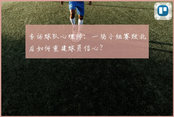 专访球队心理师：一场小组赛败北后如何重建球员信心？